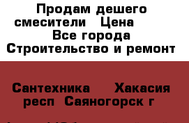 Продам дешего смесители › Цена ­ 20 - Все города Строительство и ремонт » Сантехника   . Хакасия респ.,Саяногорск г.